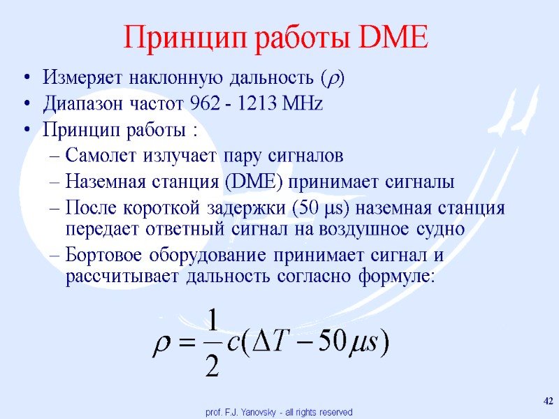 Принцип работы DME prof. F.J. Yanovsky - all rights reserved 42 Измеряет наклонную дальность